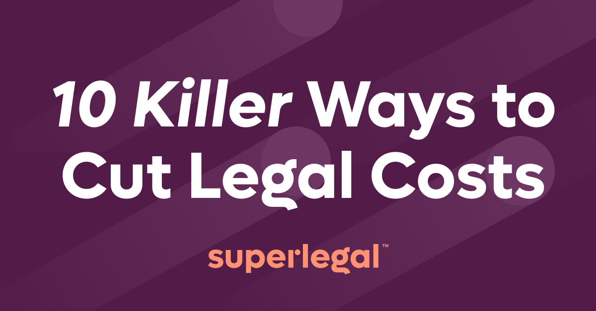 10 Killer Ways to Cut Your Company’s Legal Costs Superlegal